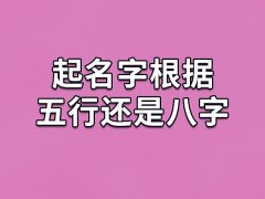 起名字根据五行还是八字：都可以根据自己喜好
