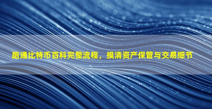 跑通比特币百科完整流程，摸清资产保管与交易细节