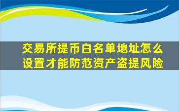 交易所提币白名单地址怎么设置才能防范资产盗提风险