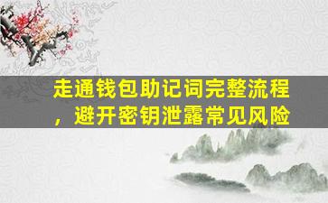走通钱包助记词完整流程，避开密钥泄露常见风险