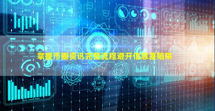 掌握币圈资讯完整流程避开信息差陷阱
