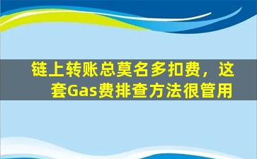 链上转账总莫名多扣费，这套Gas费排查方法很管用