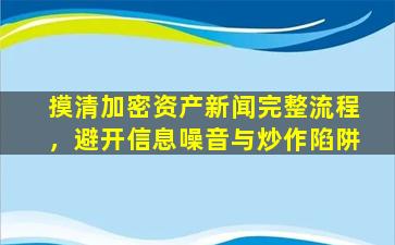 摸清加密资产新闻完整流程，避开信息噪音与炒作陷阱