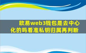 欧易web3钱包是去中心化的吗看准私钥归属再判断