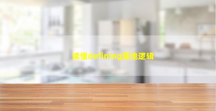 读懂defining落地逻辑