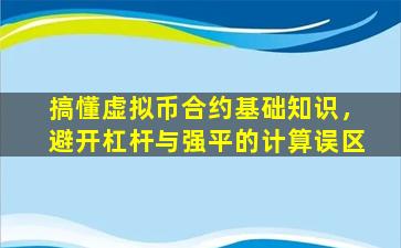 搞懂虚拟币合约基础知识，避开杠杆与强平的计算误区