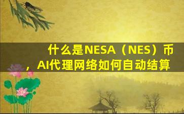 什么是NESA（NES）币，AI代理网络如何自动结算